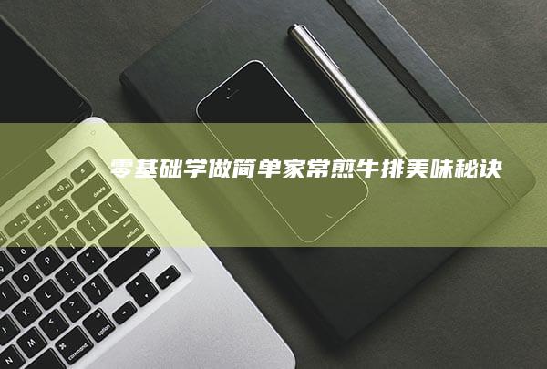 零基础学做！简单家常煎牛排美味秘诀